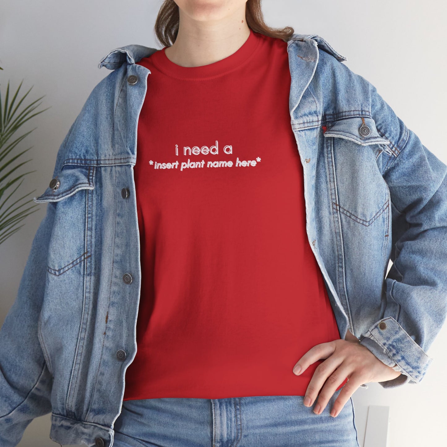 "I need a... *insert plant name here* " | unisex Shirt