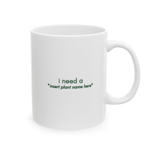 "I need a... *insert plant name here* " | Coffee Mug