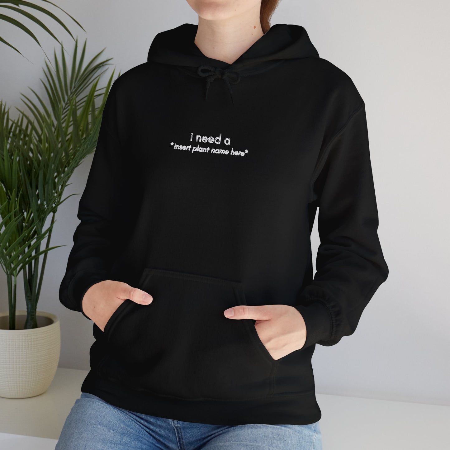 "I need a... *insert plant name here* " | unisex Hoodie