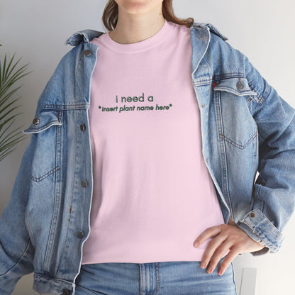 "I need a... *insert plant name here* " | unisex Shirt