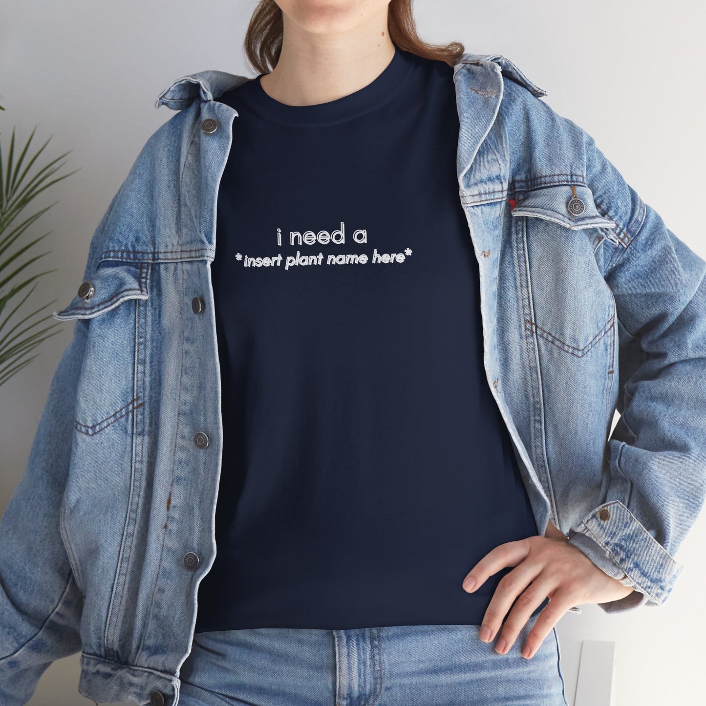 "I need a... *insert plant name here* " | unisex Shirt