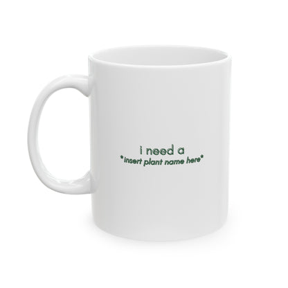 "I need a... *insert plant name here* " | Coffee Mug