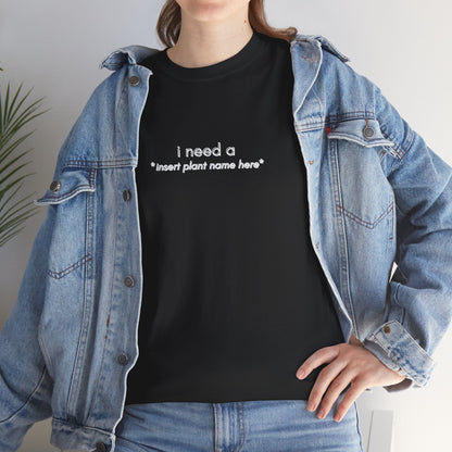 "I need a... *insert plant name here* " | unisex Shirt