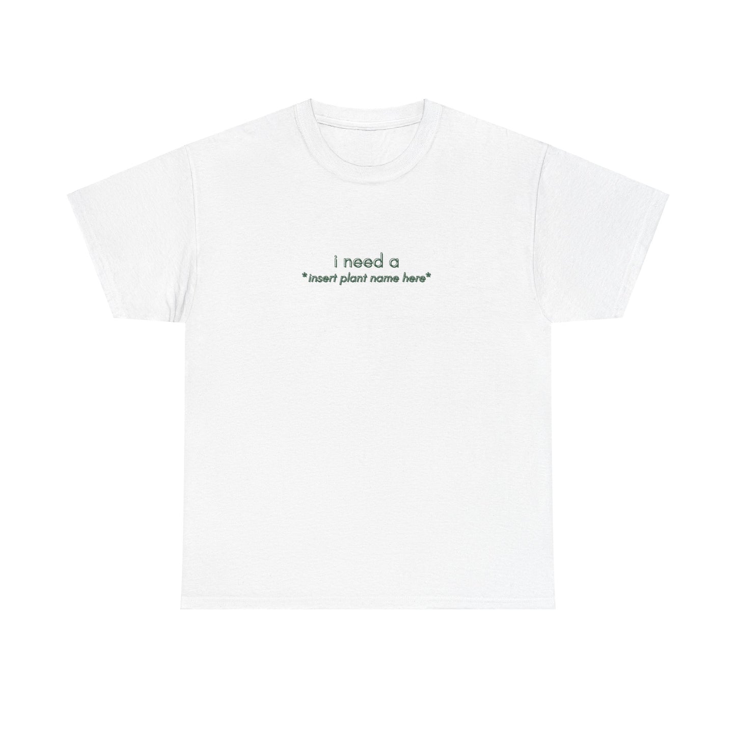 "I need a... *insert plant name here* " | unisex Shirt