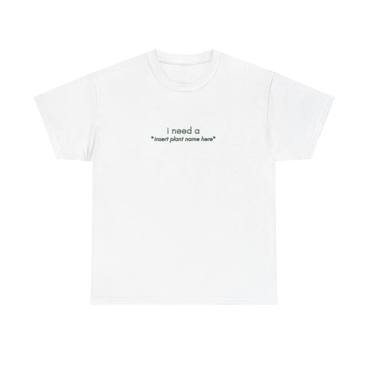 "I need a... *insert plant name here* " | unisex Shirt