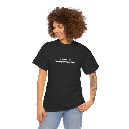 "I need a... *insert plant name here* " | unisex Shirt